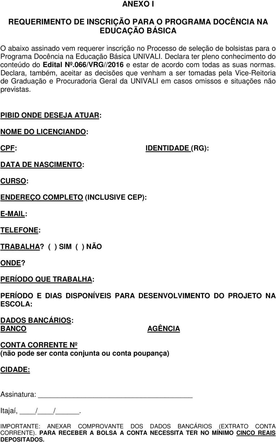 Declara, também, aceitar as decisões que venham a ser tomadas pela Vice-Reitoria de Graduação e Procuradoria Geral da UNIVALI em casos omissos e situações não previstas.