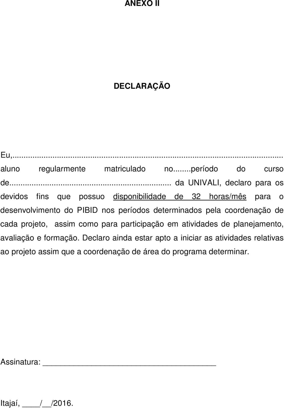 períodos determinados pela coordenação de cada projeto, assim como para participação em atividades de planejamento,