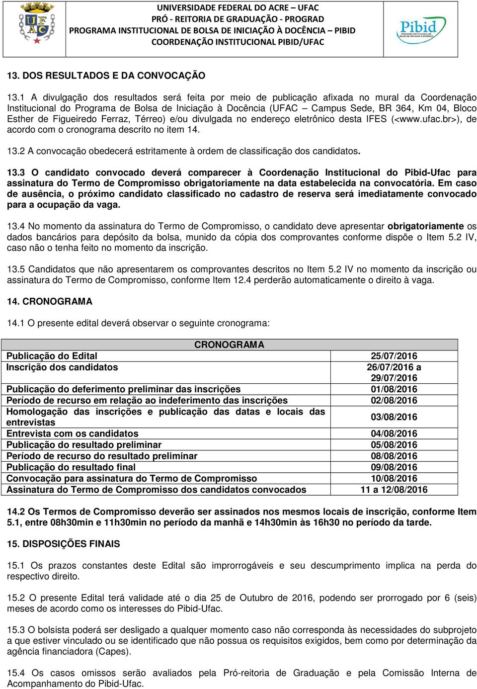 Esther de Figueiredo Ferraz, Térreo) e/ou divulgada no endereço eletrônico desta IFES (<www.ufac.br>), de acordo com o cronograma descrito no item 14. 13.