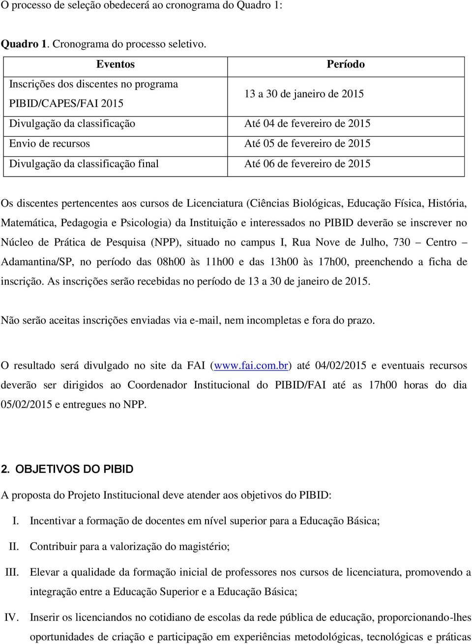 2015 Divulgação da classificação final Até 06 de fevereiro de 2015 Os discentes pertencentes aos cursos de Licenciatura (Ciências Biológicas, Educação Física, História, Matemática, Pedagogia e