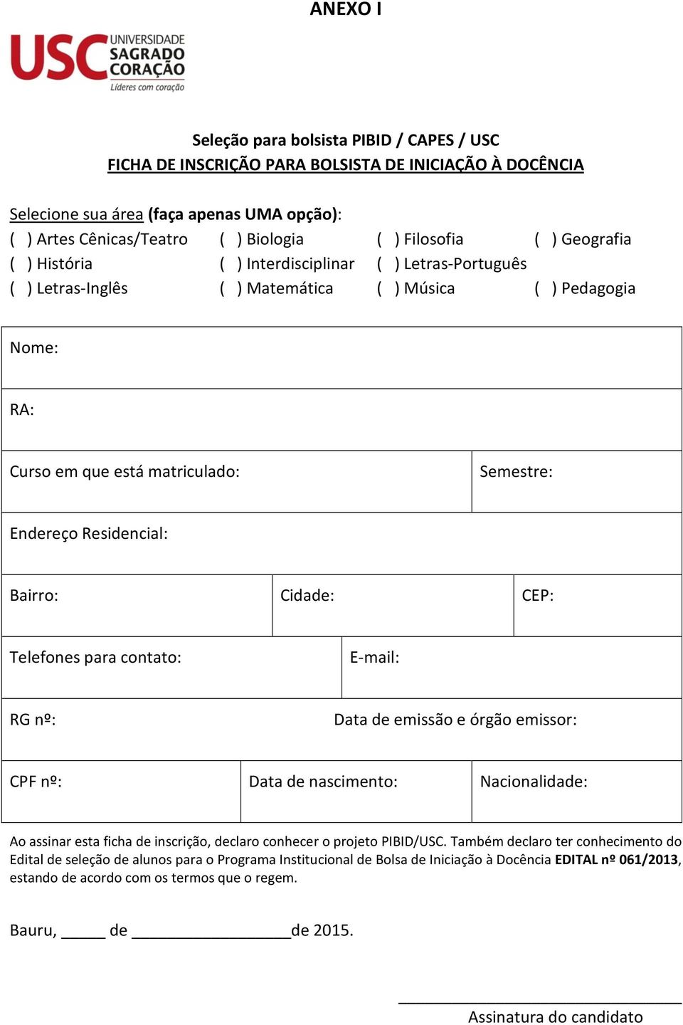 Residencial: Bairro: Cidade: CEP: Telefones para contato: E-mail: RG nº: Data de emissão e órgão emissor: CPF nº: Data de nascimento: Nacionalidade: Ao assinar esta ficha de inscrição, declaro