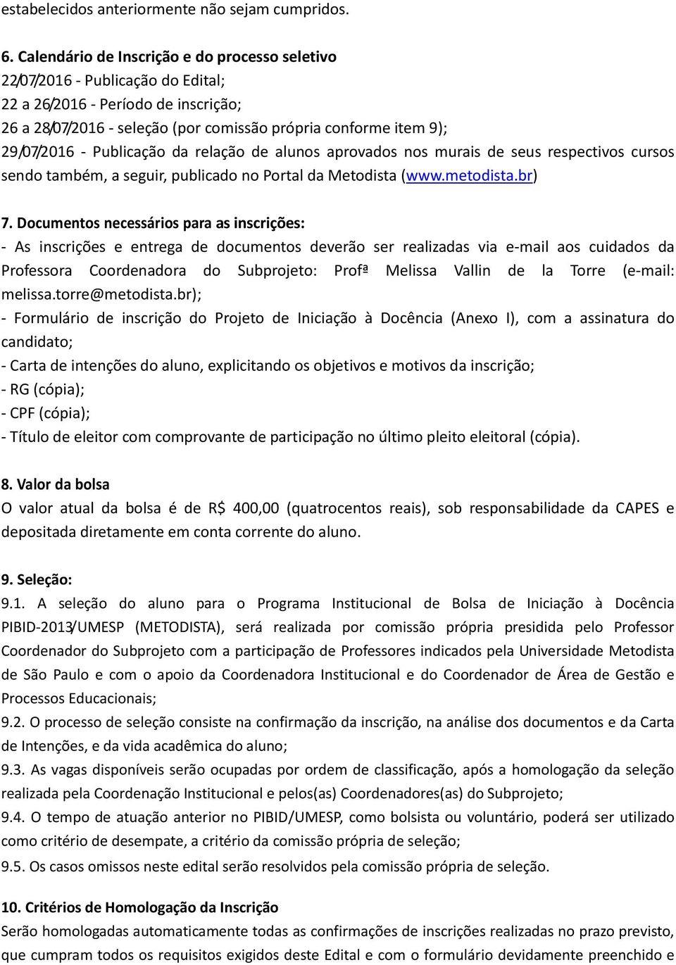 Publicação da relação de alunos aprovados nos murais de seus respectivos cursos sendo também, a seguir, publicado no Portal da Metodista (www.metodista.br) 7.