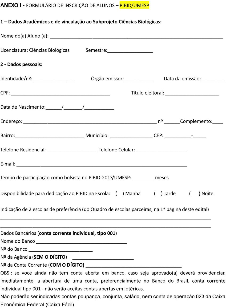 Celular: E-mail: Tempo de participação como bolsista no PIBID-2013/UMESP: meses Disponibilidade para dedicação ao PIBID na Escola: ( ) Manhã ( ) Tarde ( ) Noite Indicação de 2 escolas de preferência