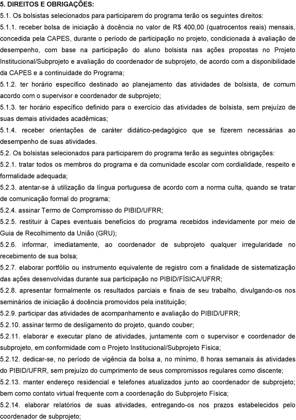 1. receber bolsa de iniciação à docência no valor de R$ 400,00 (quatrocentos reais) mensais, concedida pela CAPES, durante o período de participação no projeto, condicionada à avaliação de