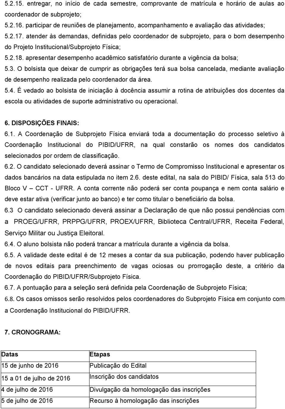 atender às demandas, definidas pelo coordenador de subprojeto, para o bom desempenho do Projeto Institucional/Subprojeto Física; 5.2.18.