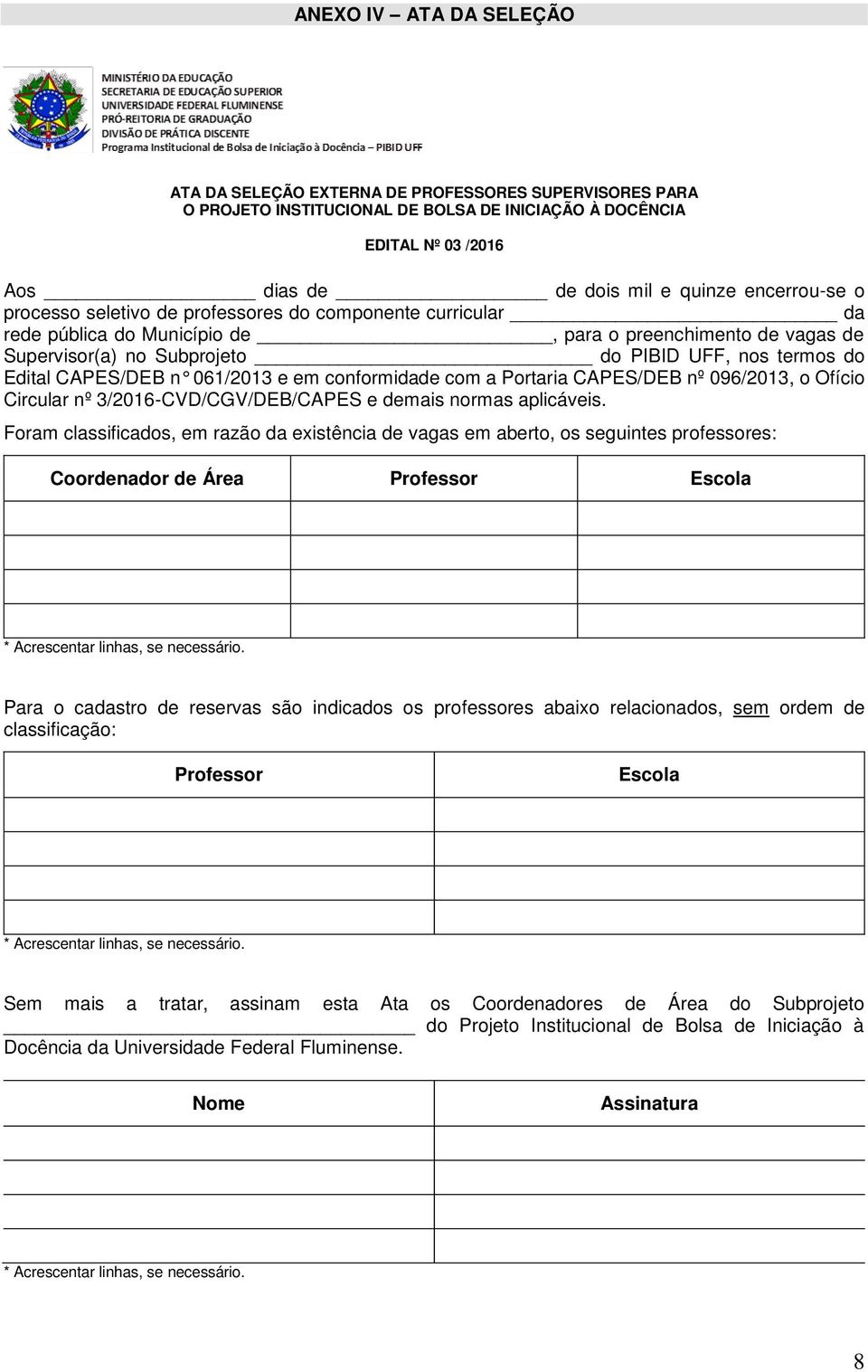 Edital CAPES/DEB n 061/2013 e em conformidade com a Portaria CAPES/DEB nº 096/2013, o Ofício Circular nº 3/2016-CVD/CGV/DEB/CAPES e demais normas aplicáveis.