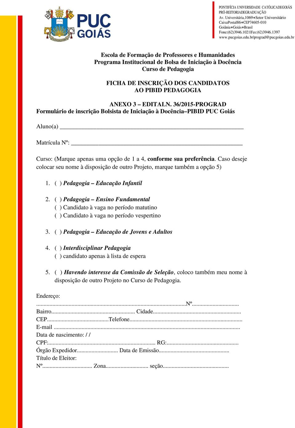 Caso deseje colocar seu nome à disposição de outro Projeto, marque também a opção 5) 1. ( ) Pedagogia Educação Infantil 2.