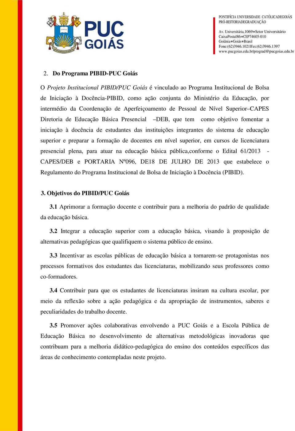 instituições integrantes do sistema de educação superior e preparar a formação de docentes em nível superior, em cursos de licenciatura presencial plena, para atuar na educação básica