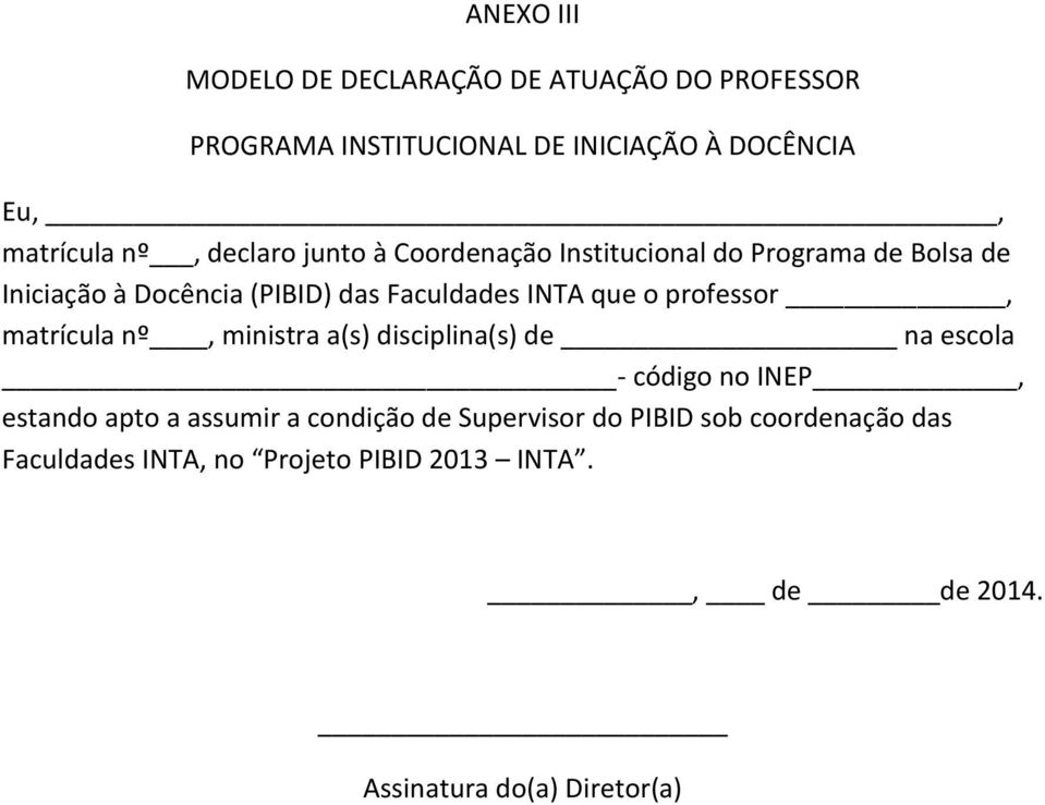 professor, matrícula nº, ministra a(s) disciplina(s) de na escola - código no INEP, estando apto a assumir a condição de