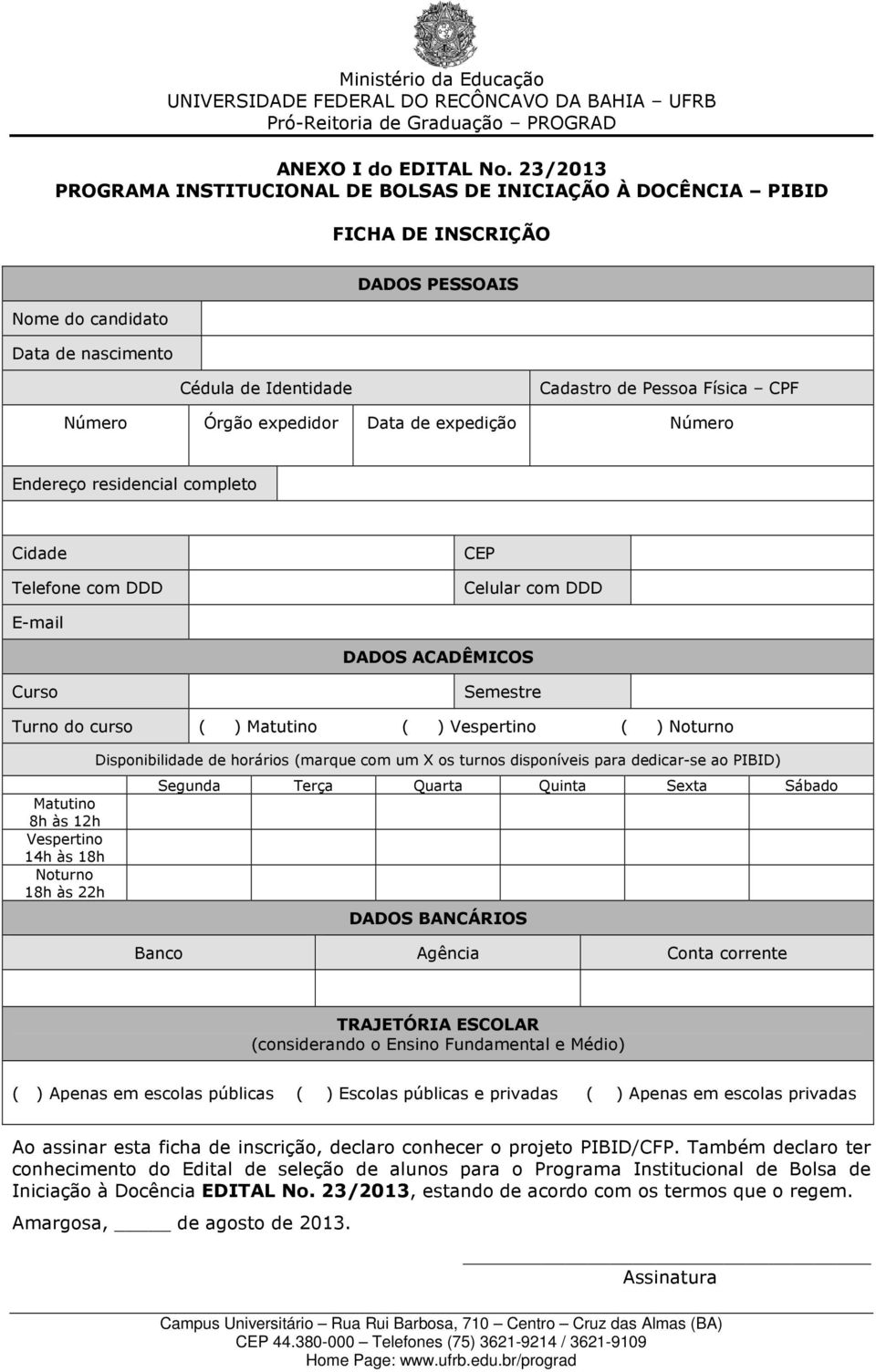 Órgão expedidor Data de expedição Número Endereço residencial completo Cidade Telefone com DDD CEP Celular com DDD E-mail DADOS ACADÊMICOS Curso Semestre Turno do curso ( ) Matutino ( ) Vespertino (