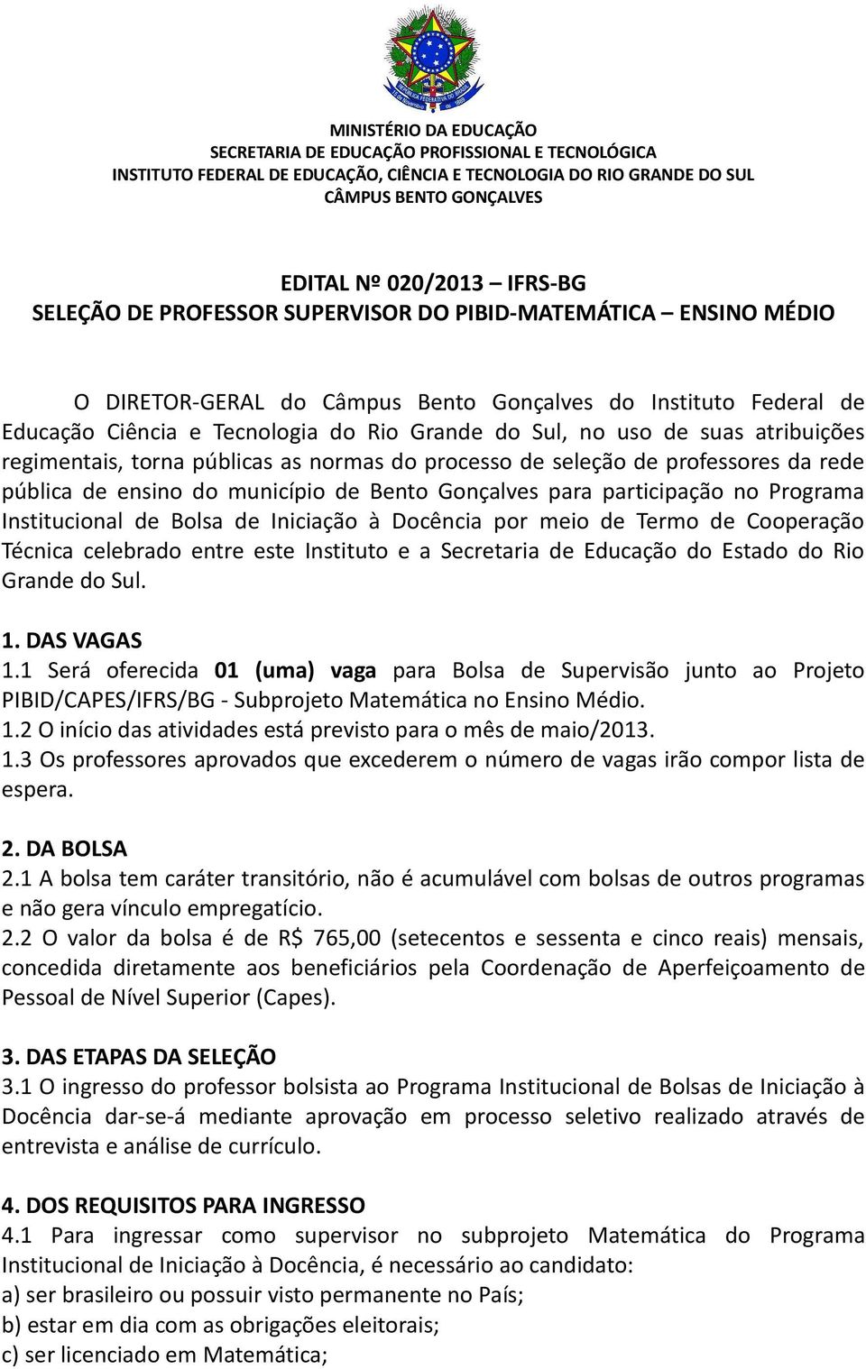 atribuições regimentais, torna públicas as normas do processo de seleção de professores da rede pública de ensino do município de Bento Gonçalves para participação no Programa Institucional de Bolsa