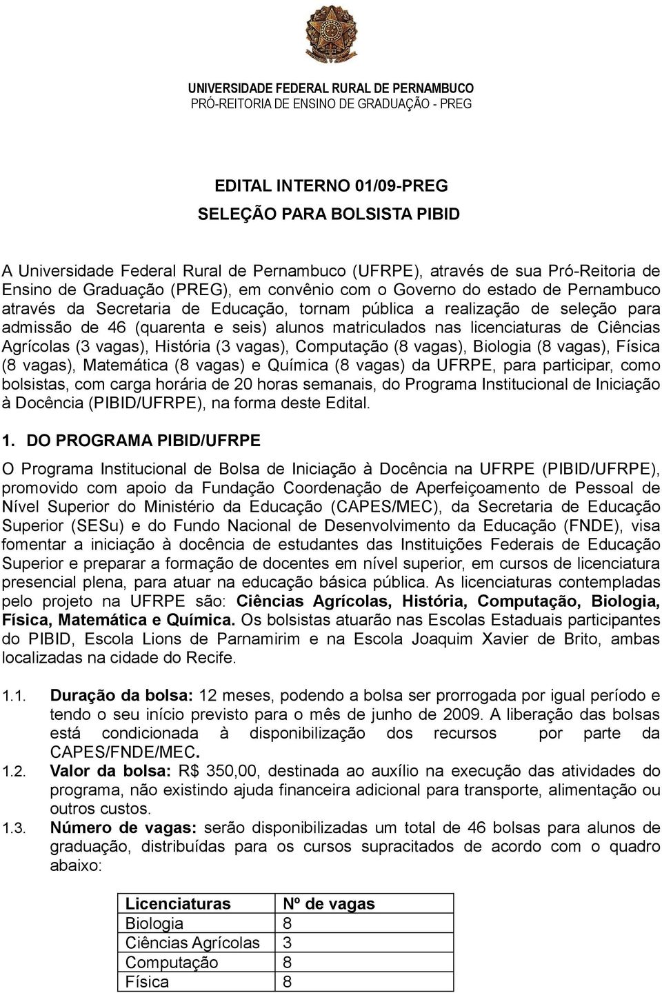 (quarenta e seis) alunos matriculados nas licenciaturas de Ciências Agrícolas (3 vagas), História (3 vagas), Computação (8 vagas), Biologia (8 vagas), Física (8 vagas), Matemática (8 vagas) e Química