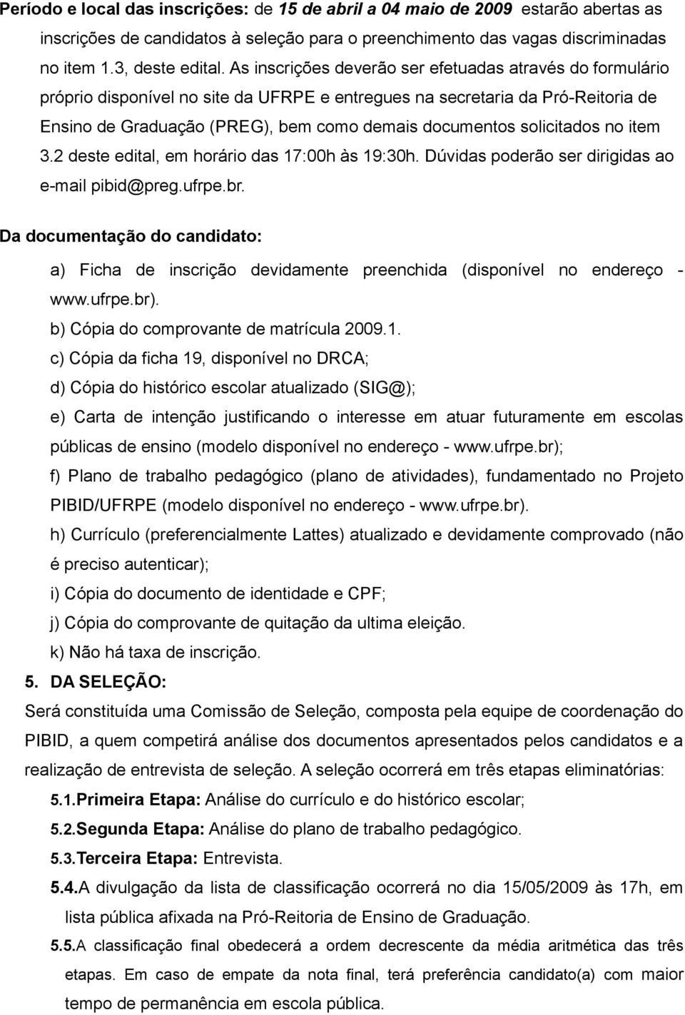 solicitados no item 3.2 deste edital, em horário das 17:00h às 19:30h. Dúvidas poderão ser dirigidas ao e-mail pibid@preg.ufrpe.br.