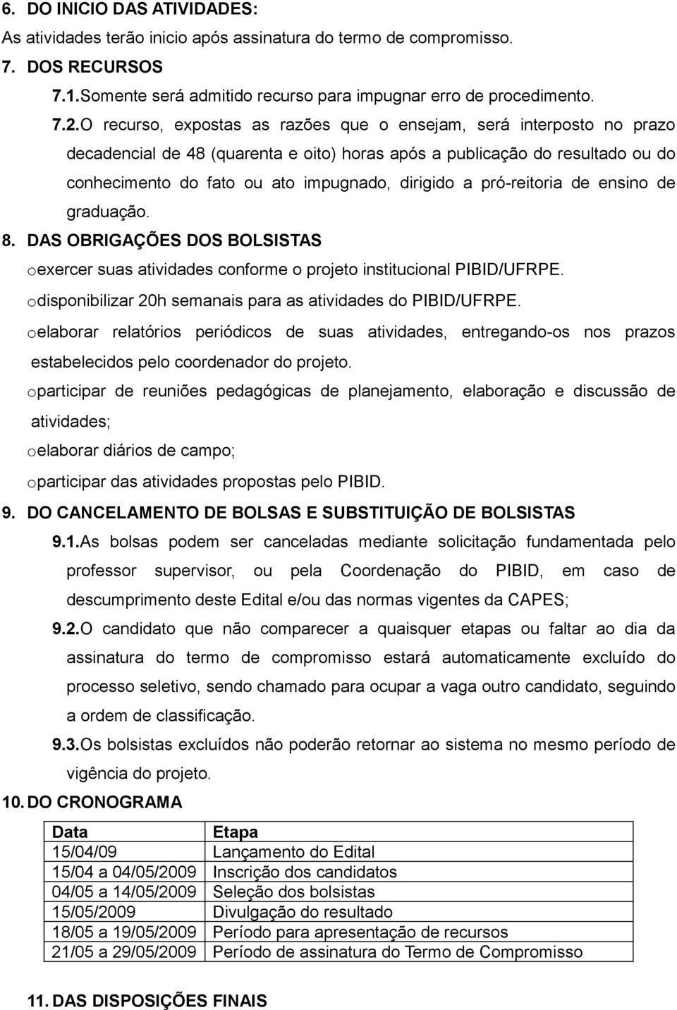 pró-reitoria de ensino de graduação. 8. DAS OBRIGAÇÕES DOS BOLSISTAS oexercer suas atividades conforme o projeto institucional PIBID/UFRPE.