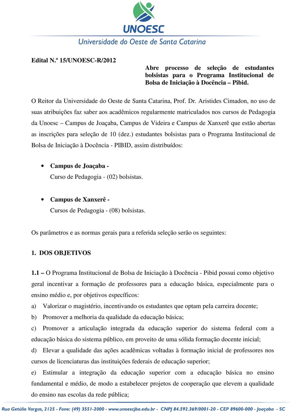 Aristides Cimadon, no uso de suas atribuições faz saber aos acadêmicos regularmente matriculados nos cursos de Pedagogia da Unoesc Campus de Joaçaba, Campus de Videira e Campus de Xanxerê que estão