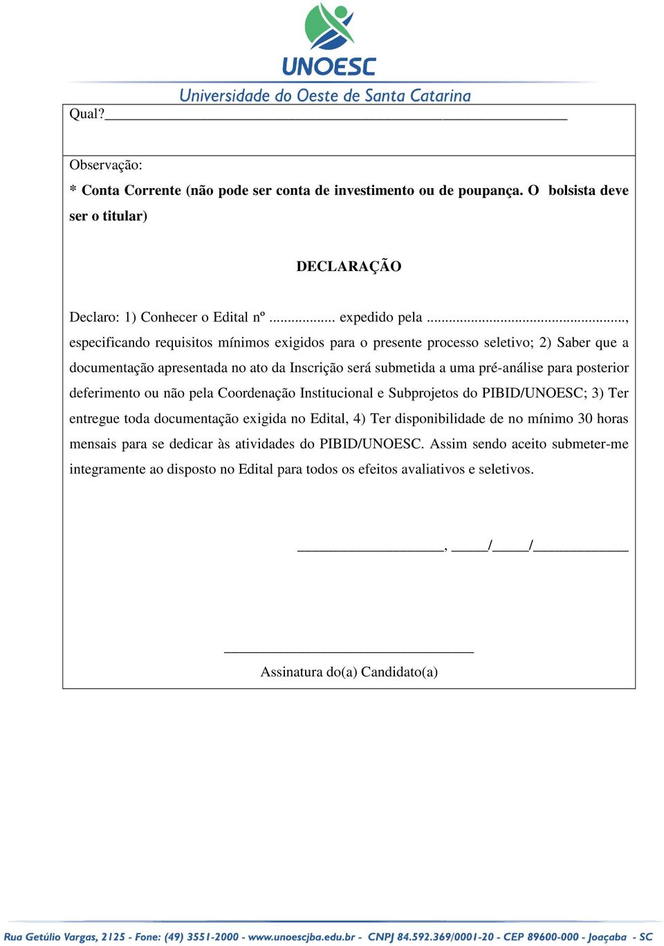 posterior deferimento ou não pela Coordenação Institucional e Subprojetos do PIBID/UNOESC; 3) Ter entregue toda documentação exigida no Edital, 4) Ter disponibilidade de no mínimo 30