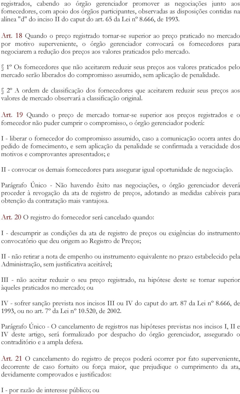 18 Quando o preço registrado tornar-se superior ao preço praticado no mercado por motivo superveniente, o órgão gerenciador convocará os fornecedores para negociarem a redução dos preços aos valores