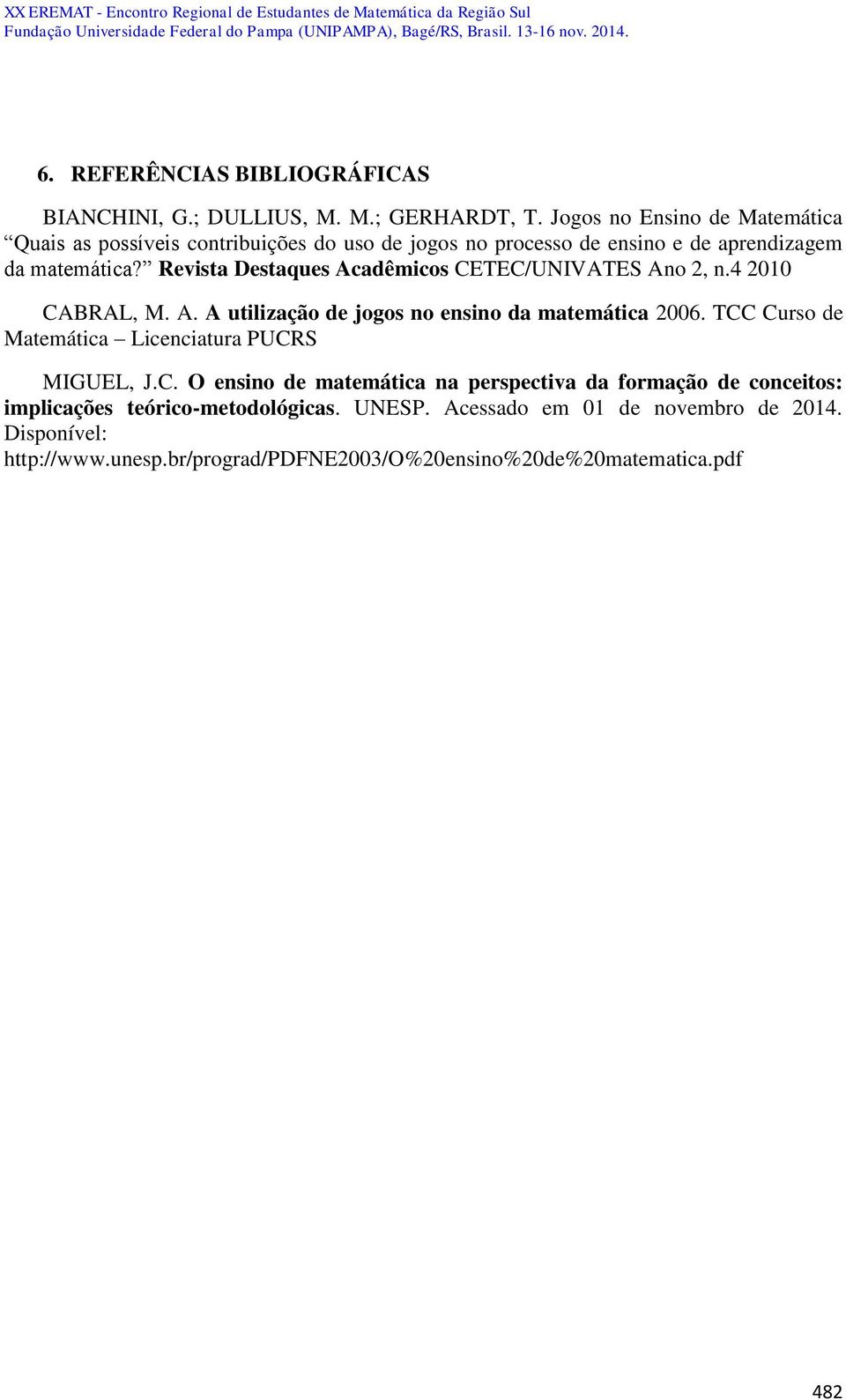 Revista Destaques Acadêmicos CETEC/UNIVATES Ano 2, n.4 2010 CABRAL, M. A. A utilização de jogos no ensino da matemática 2006.