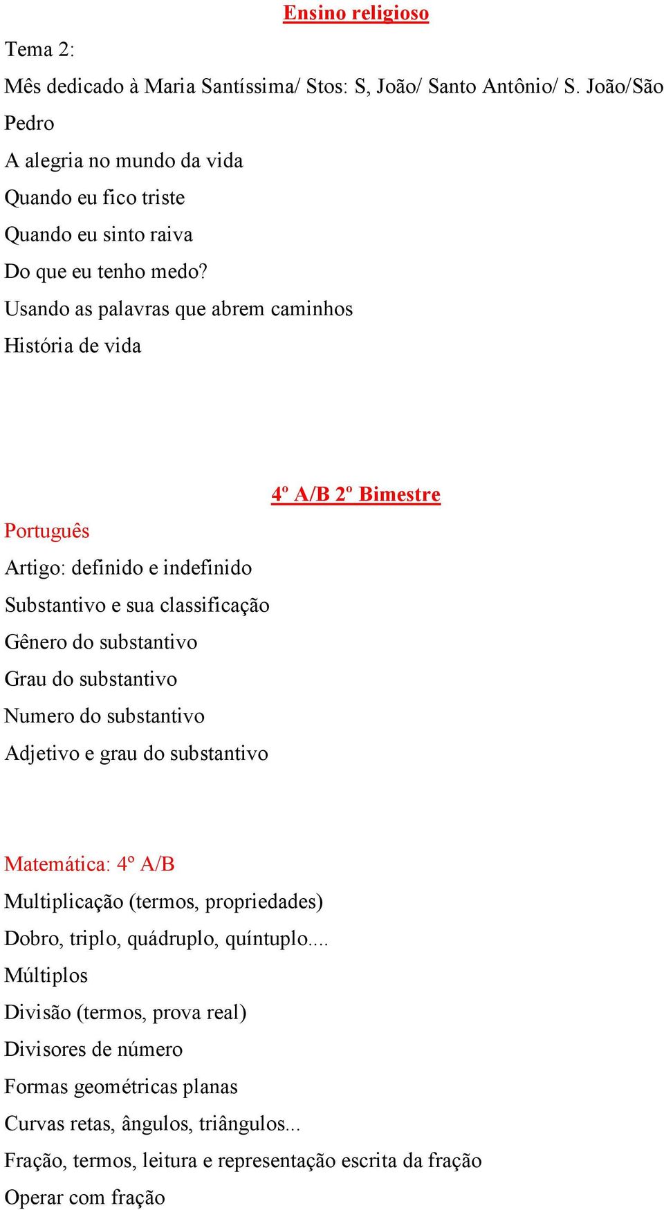 Usando as palavras que abrem caminhos História de vida 4º A/B 2º Bimestre Artigo: definido e indefinido Substantivo e sua classificação Gênero do substantivo Grau do substantivo