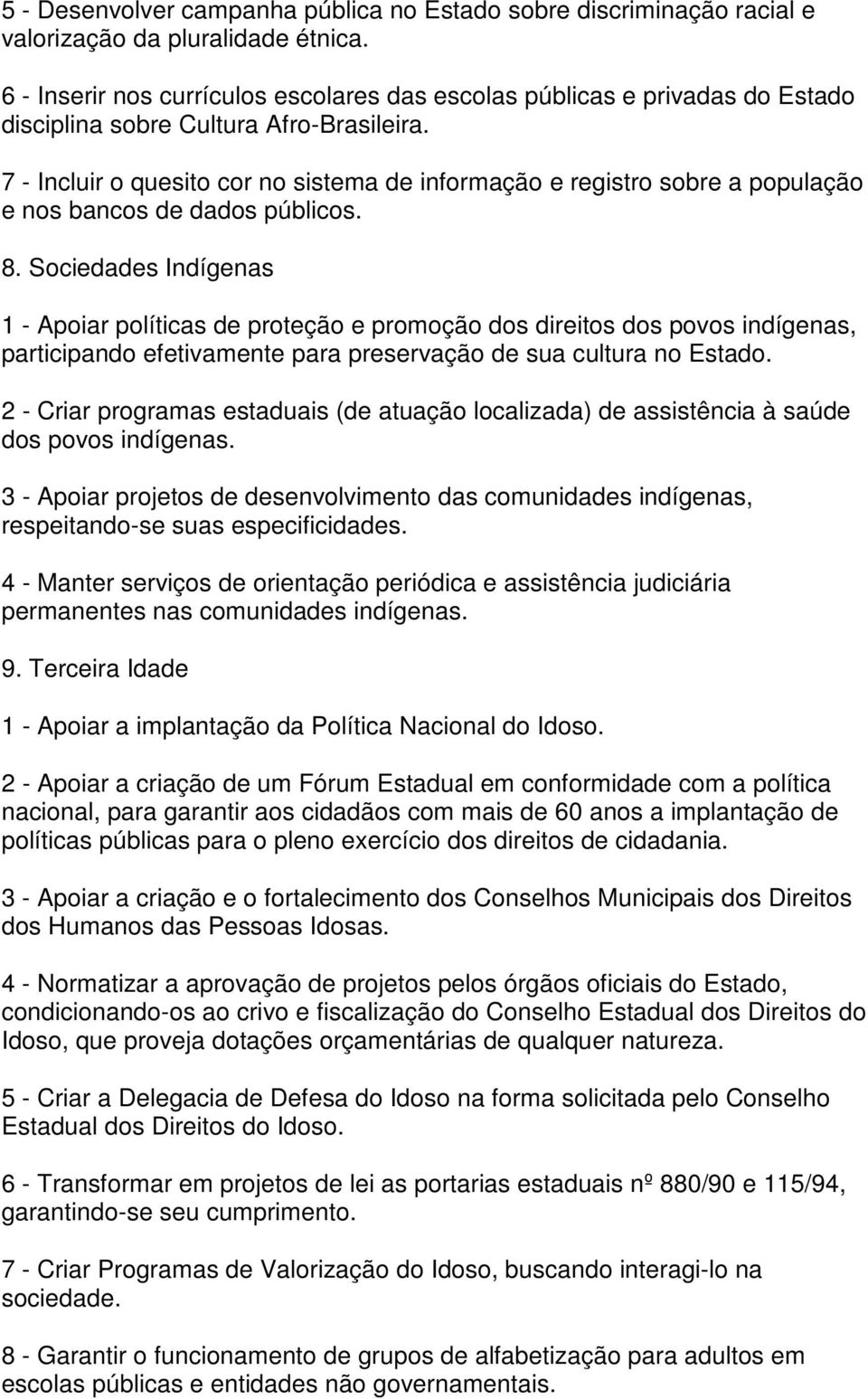 7 - Incluir o quesito cor no sistema de informação e registro sobre a população e nos bancos de dados públicos. 8.