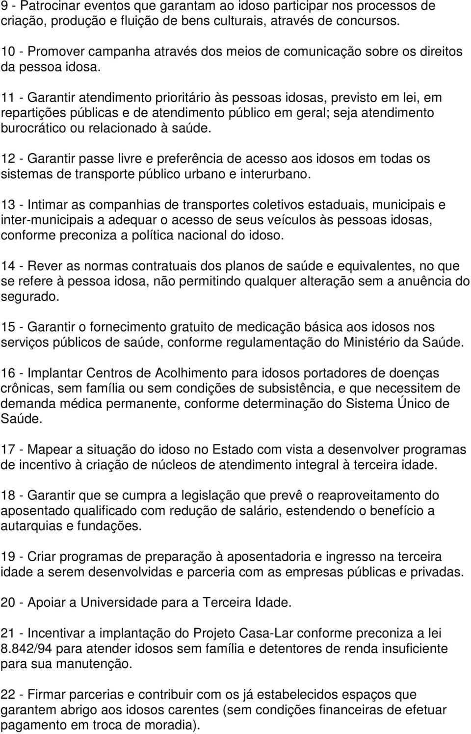 11 - Garantir atendimento prioritário às pessoas idosas, previsto em lei, em repartições públicas e de atendimento público em geral; seja atendimento burocrático ou relacionado à saúde.