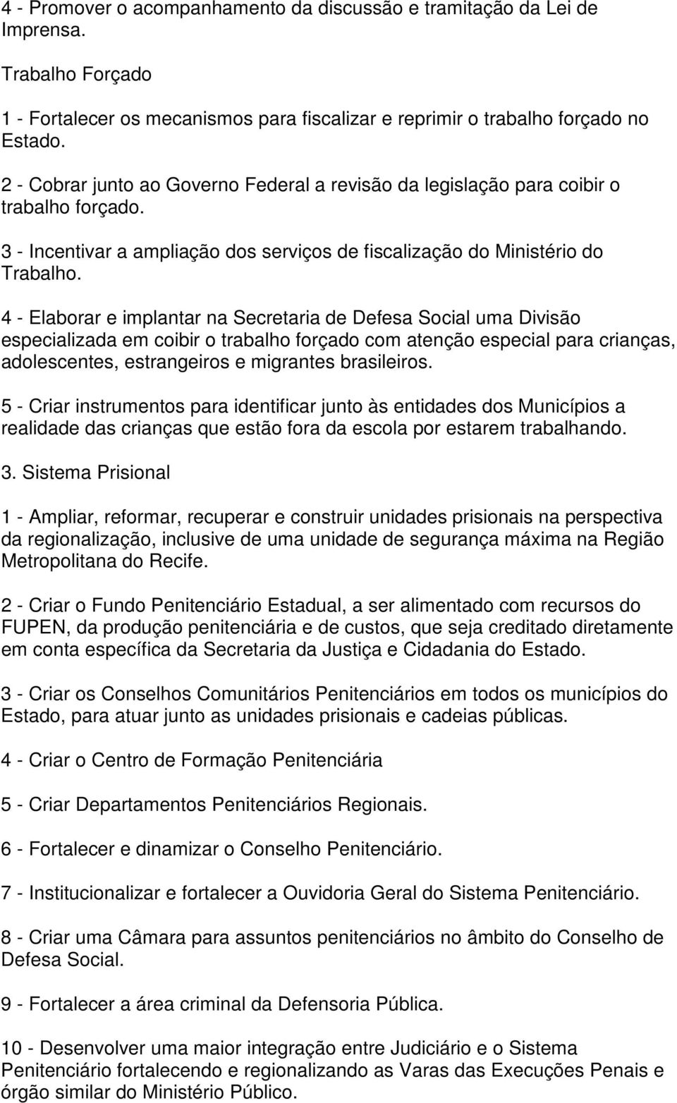 4 - Elaborar e implantar na Secretaria de Defesa Social uma Divisão especializada em coibir o trabalho forçado com atenção especial para crianças, adolescentes, estrangeiros e migrantes brasileiros.