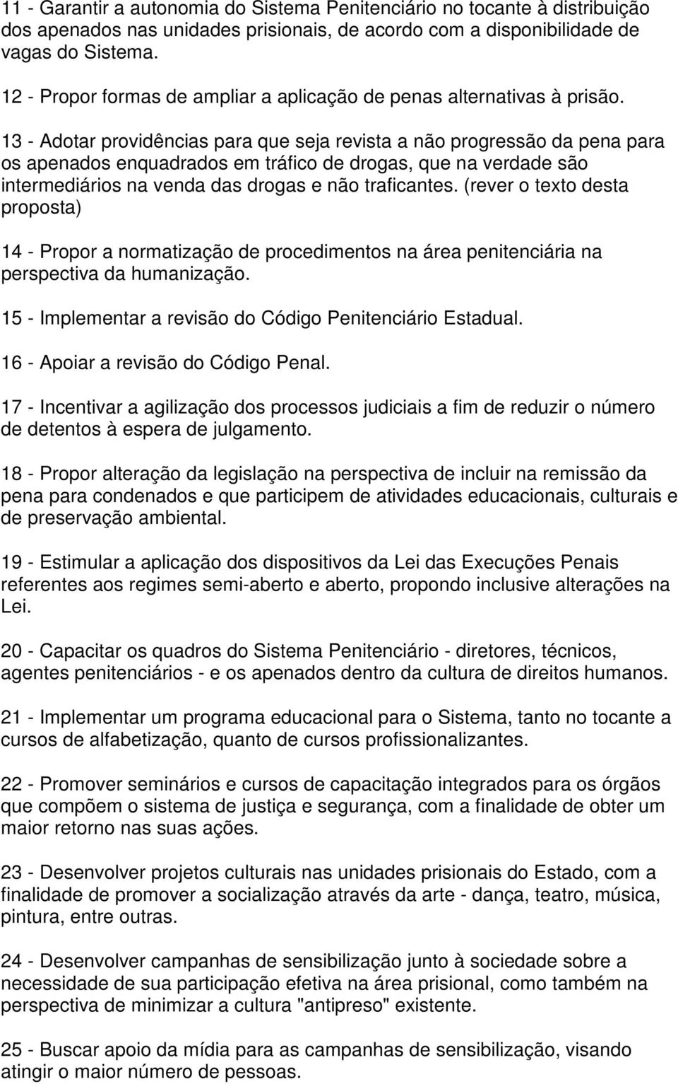 13 - Adotar providências para que seja revista a não progressão da pena para os apenados enquadrados em tráfico de drogas, que na verdade são intermediários na venda das drogas e não traficantes.