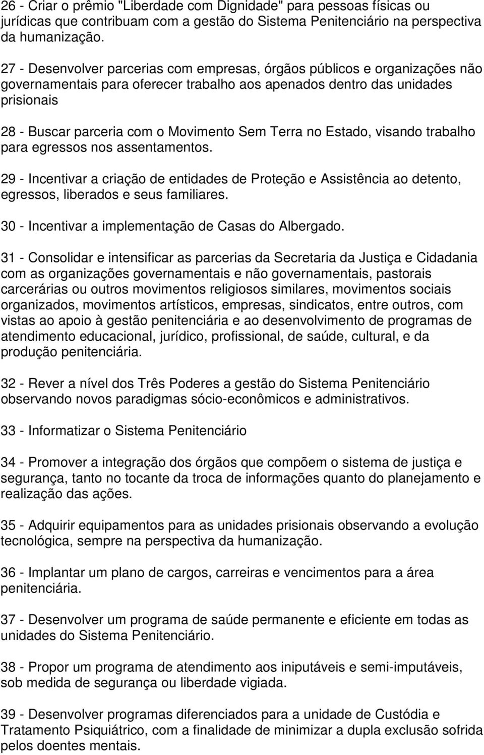 Terra no Estado, visando trabalho para egressos nos assentamentos. 29 - Incentivar a criação de entidades de Proteção e Assistência ao detento, egressos, liberados e seus familiares.