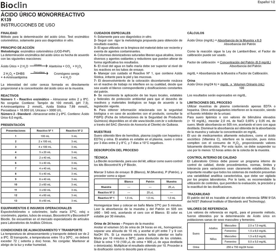 La determinación enzimática del acido úrico es hecha de acuerdo con las siguientes reacciones: Ácido Úrico + 2 H 2 Uricasa Alantoína + C + H 2 2 H 2 + DHBS Peroxidasa Cromógeno cereja +