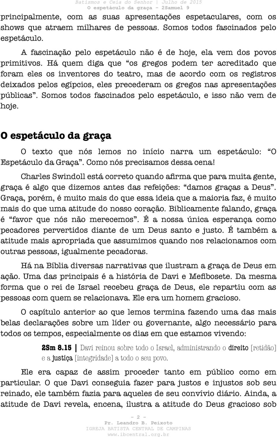 Há quem diga que os gregos podem ter acreditado que foram eles os inventores do teatro, mas de acordo com os registros deixados pelos egípcios, eles precederam os gregos nas apresentações públicas.