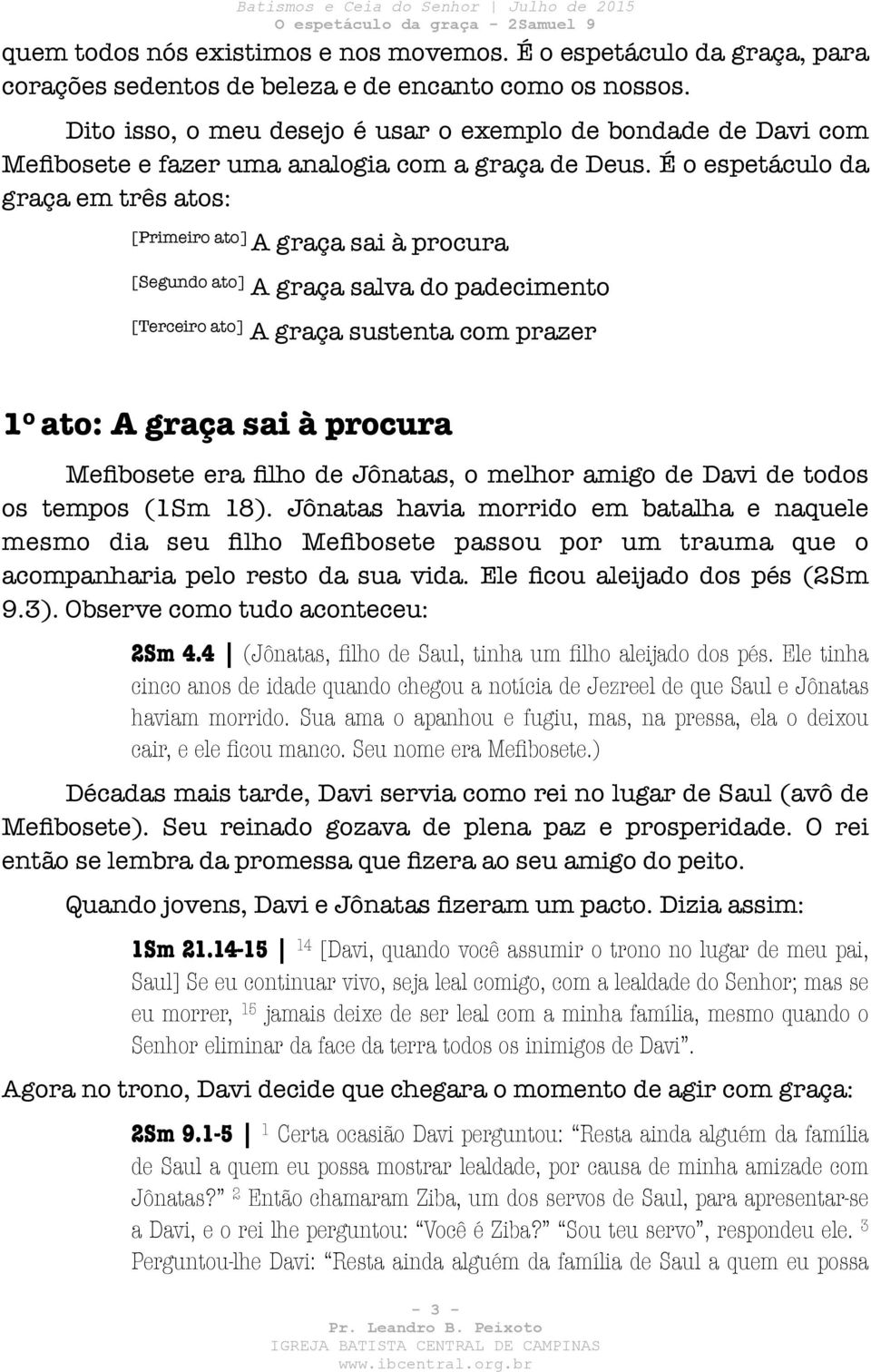 É o espetáculo da graça em três atos: [Primeiro ato] A graça sai à procura [Segundo ato] A graça salva do padecimento [Terceiro ato] A graça sustenta com prazer 1 o ato: A graça sai à procura