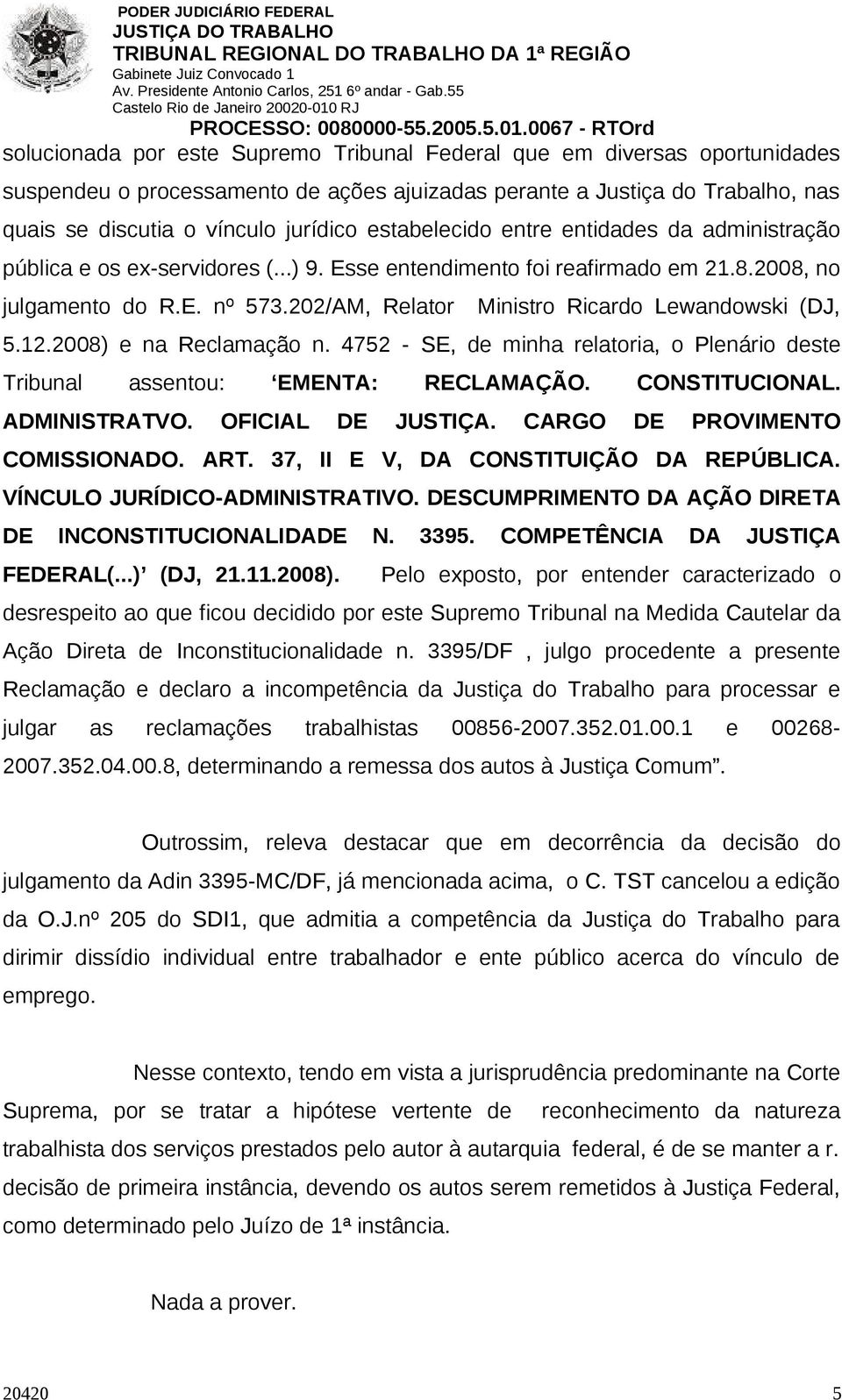 202/AM, Relator Ministro Ricardo Lewandowski (DJ, 5.12.2008) e na Reclamação n. 4752 - SE, de minha relatoria, o Plenário deste Tribunal assentou: EMENTA: RECLAMAÇÃO. CONSTITUCIONAL. ADMINISTRATVO.