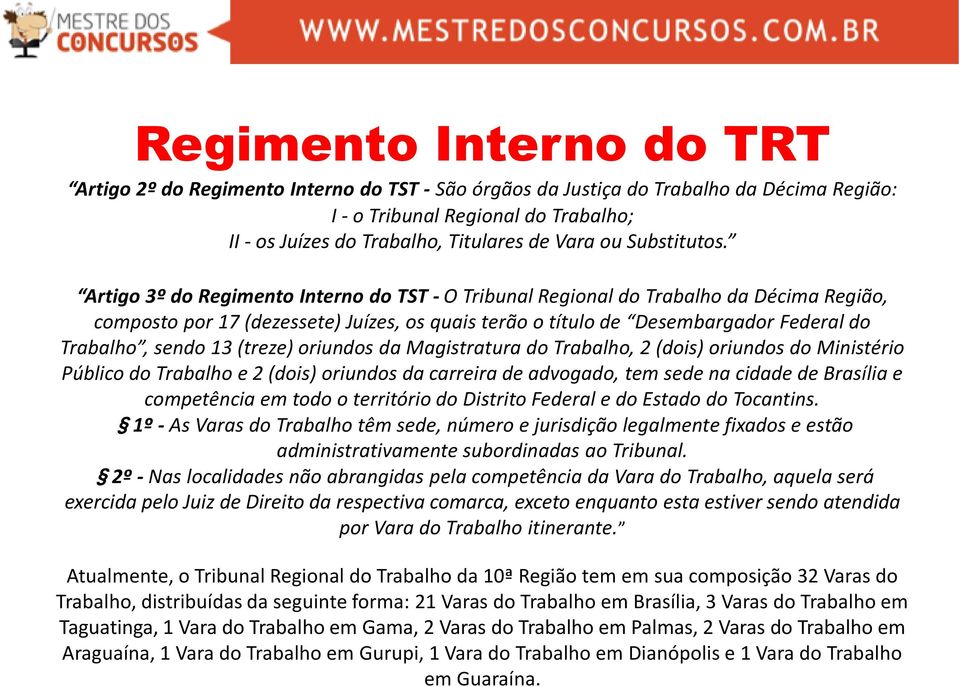 Artigo 3º do Regimento Interno do TST - O Tribunal Regional do Trabalho da Décima Região, composto por 17 (dezessete) Juízes, os quais terão o título de Desembargador Federal do Trabalho, sendo 13