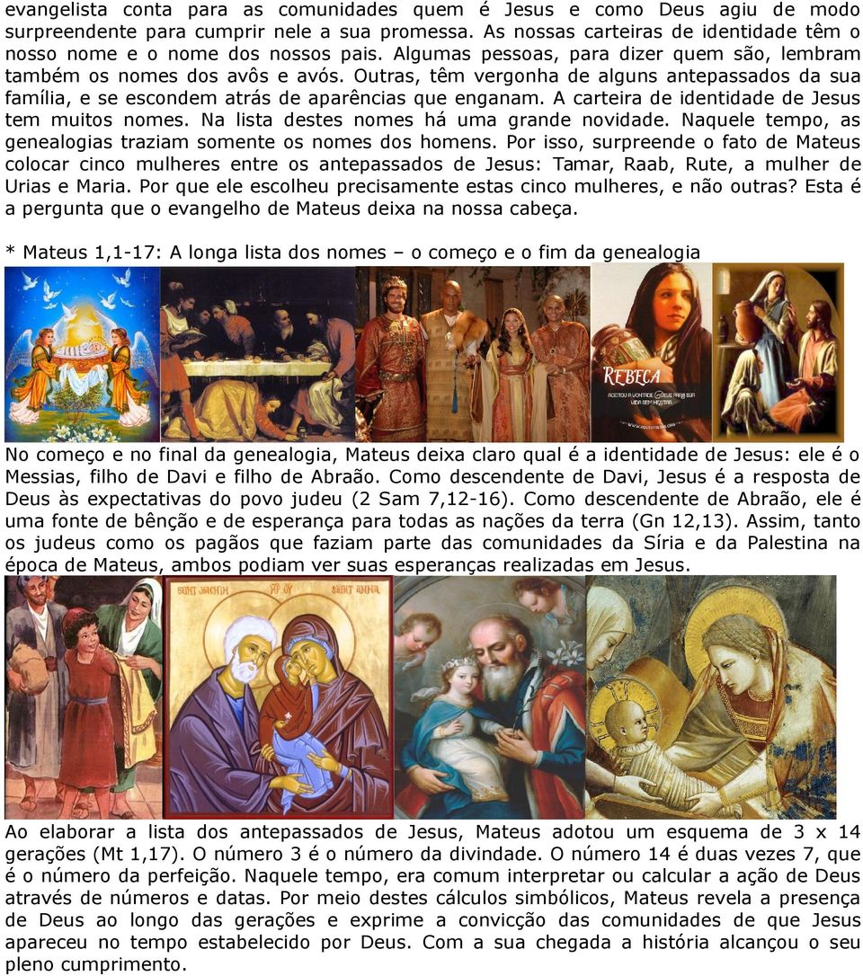 A carteira de identidade de Jesus tem muitos nomes. Na lista destes nomes há uma grande novidade. Naquele tempo, as genealogias traziam somente os nomes dos homens.