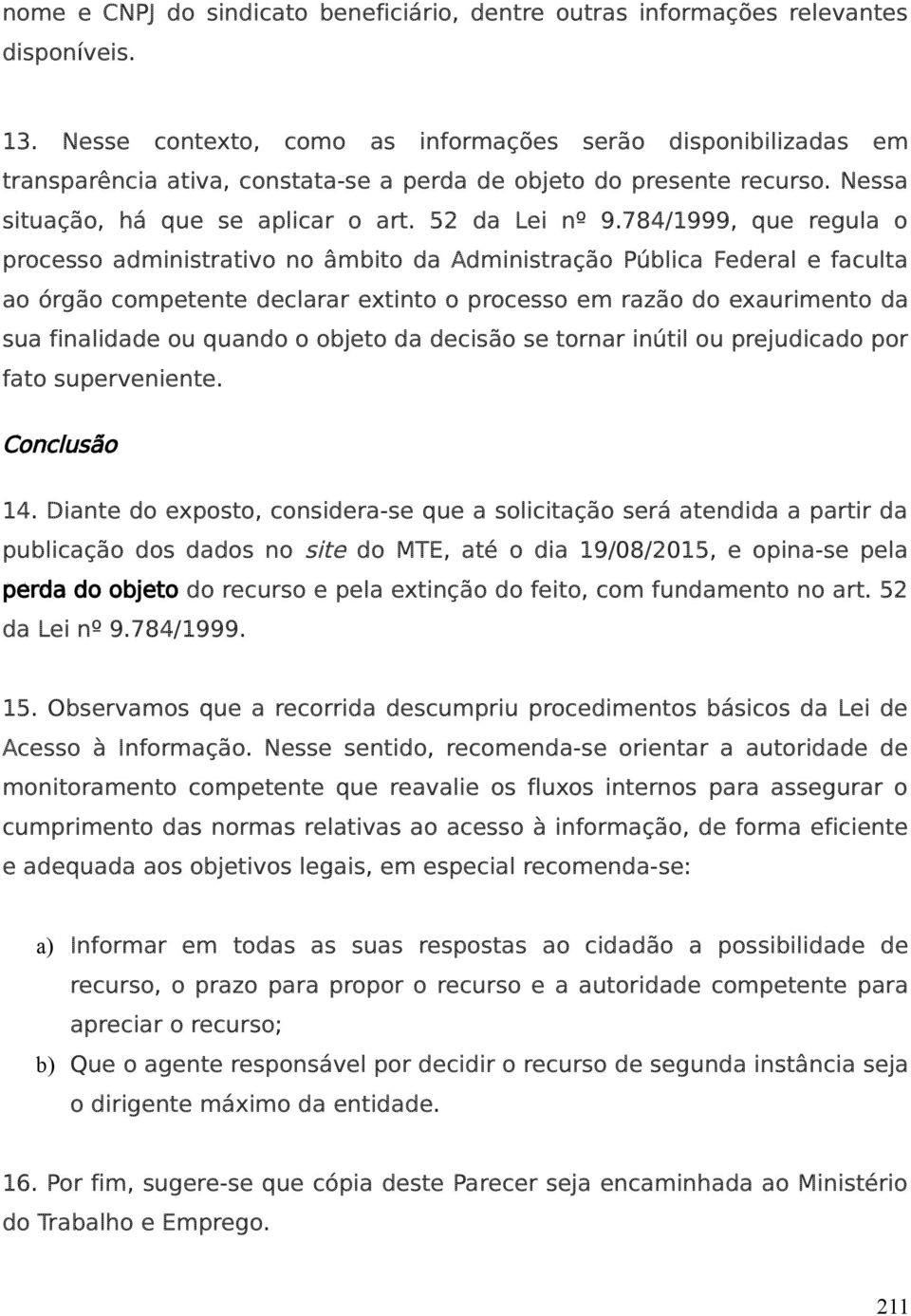 784/1999, que regula o processo administrativo no âmbito da Administração Pública Federal e faculta ao órgão competente declarar extinto o processo em razão do exaurimento da sua finalidade ou quando