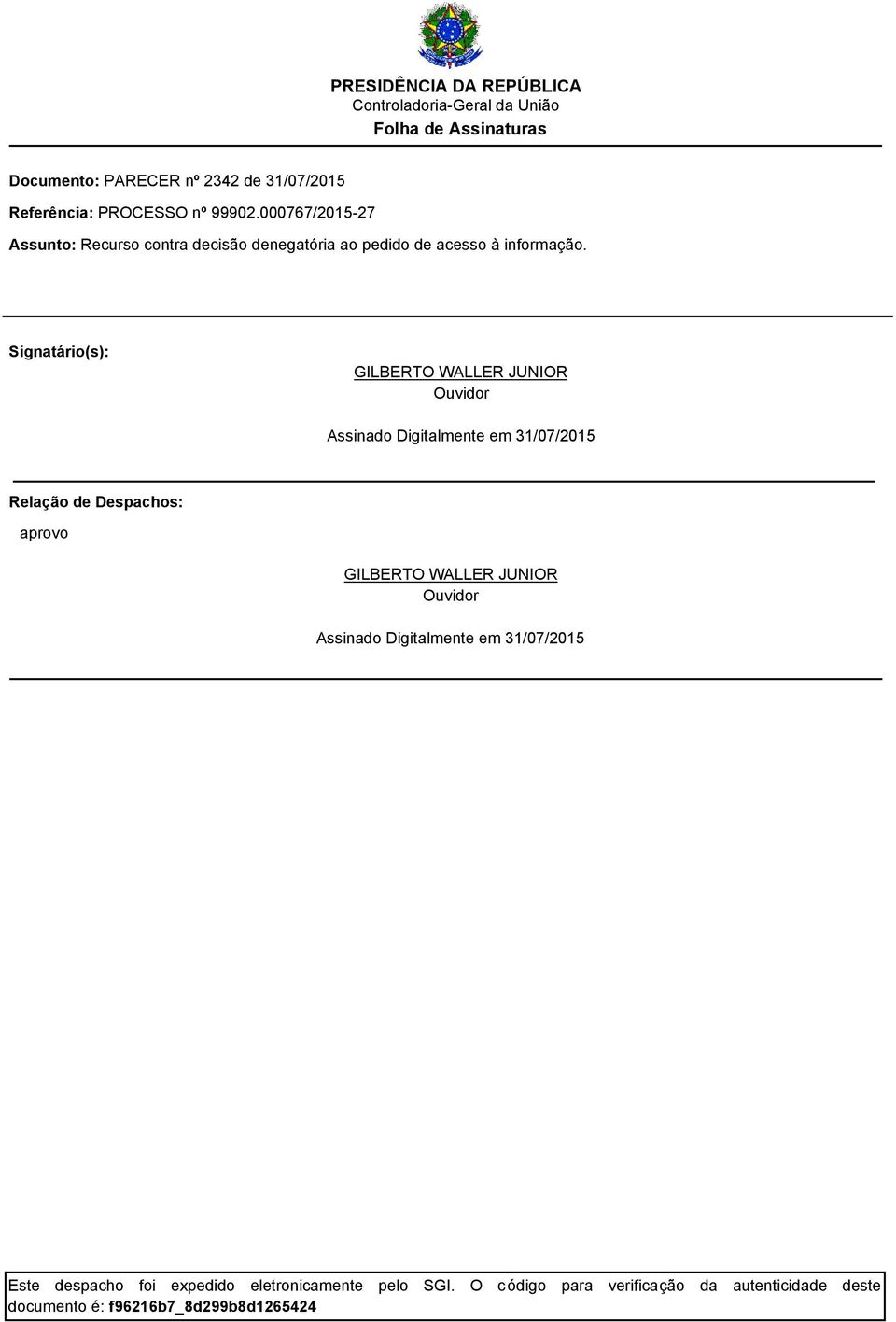 Signatário(s): GILBERTO WALLER JUNIOR Ouvidor Assinado Digitalmente em 31/07/20 Relação de Despachos: aprovo GILBERTO WALLER JUNIOR