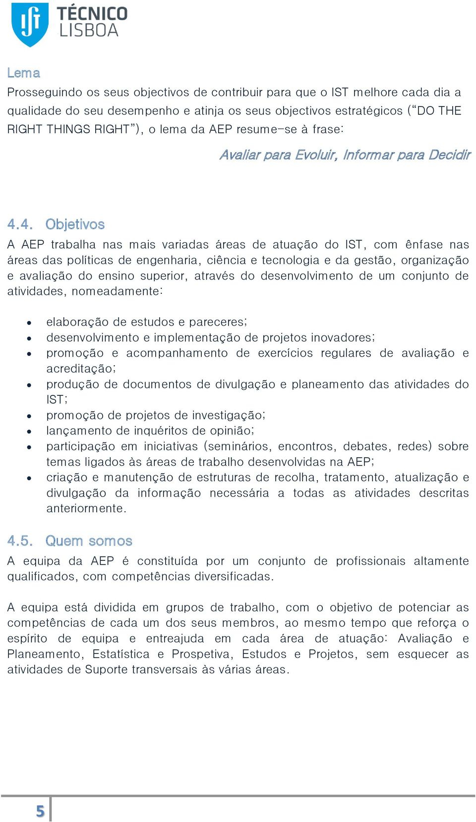 4. Objetivs A AEP trabalha nas mais variadas áreas de atuaçã d IST, cm ênfase nas áreas das plíticas de engenharia, ciência e tecnlgia e da gestã, rganizaçã e avaliaçã d ensin superir, através d