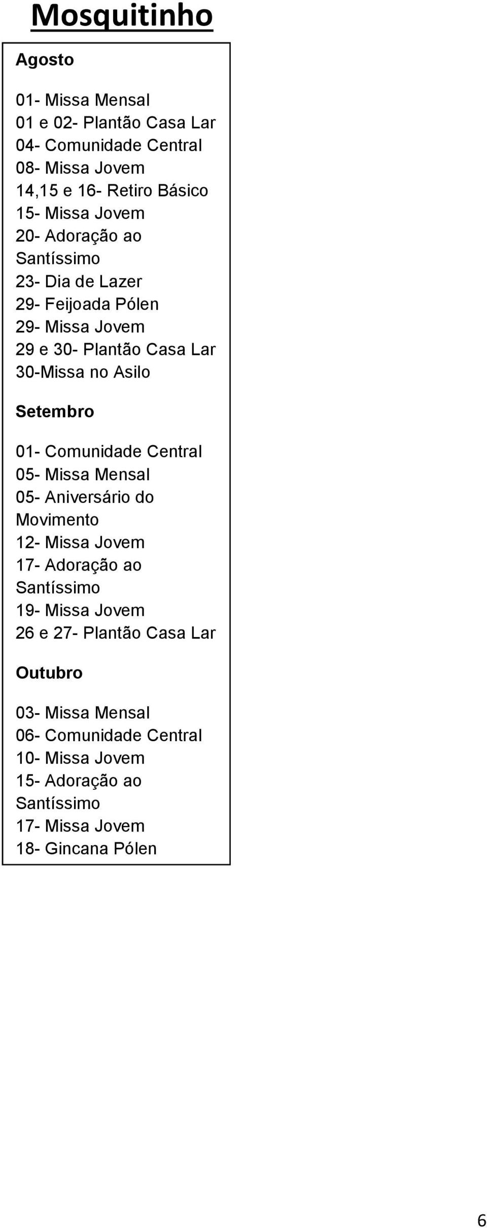 01- Comunidade Central 05- Missa Mensal 05- Aniversário do Movimento 12- Missa Jovem 17- Adoração ao Santíssimo 19- Missa Jovem 26 e 27-