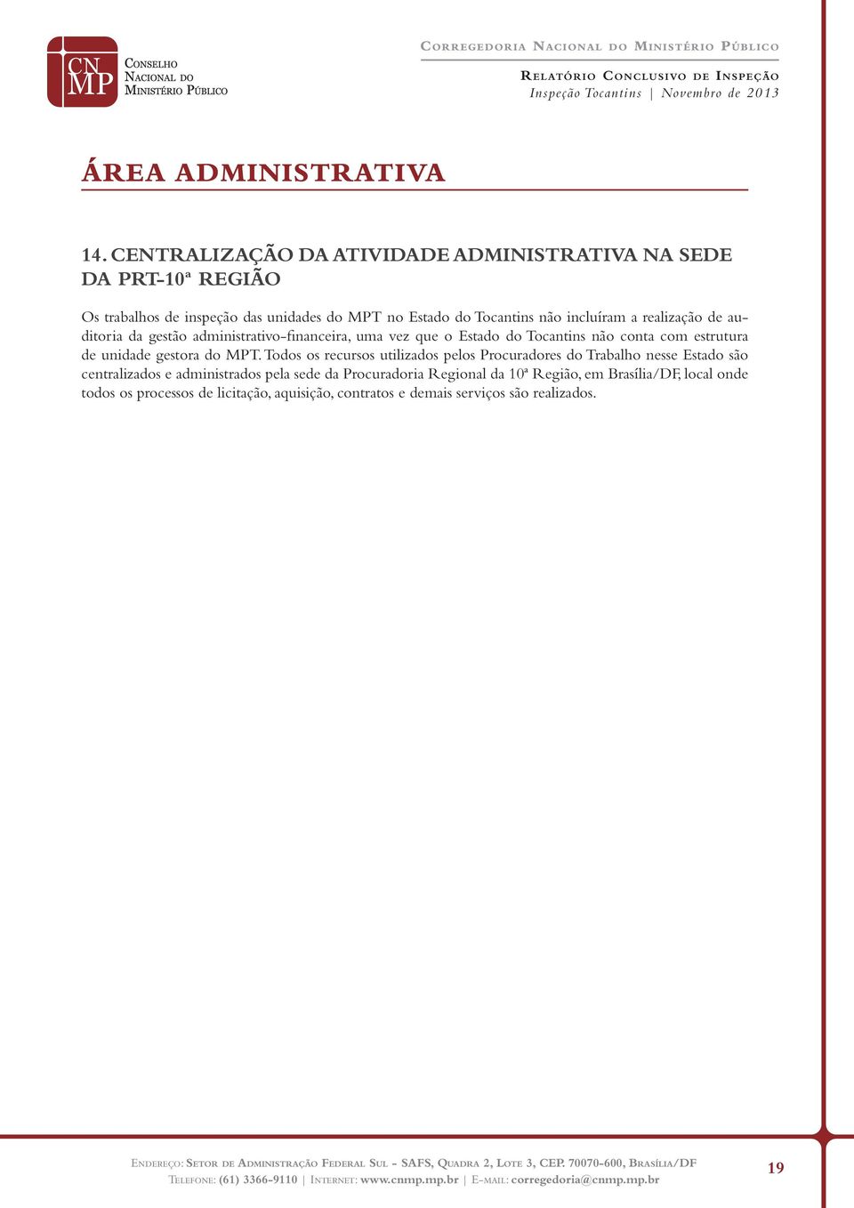 incluíram a realização de auditoria da gestão administrativo-financeira, uma vez que o Estado do Tocantins não conta com estrutura de unidade