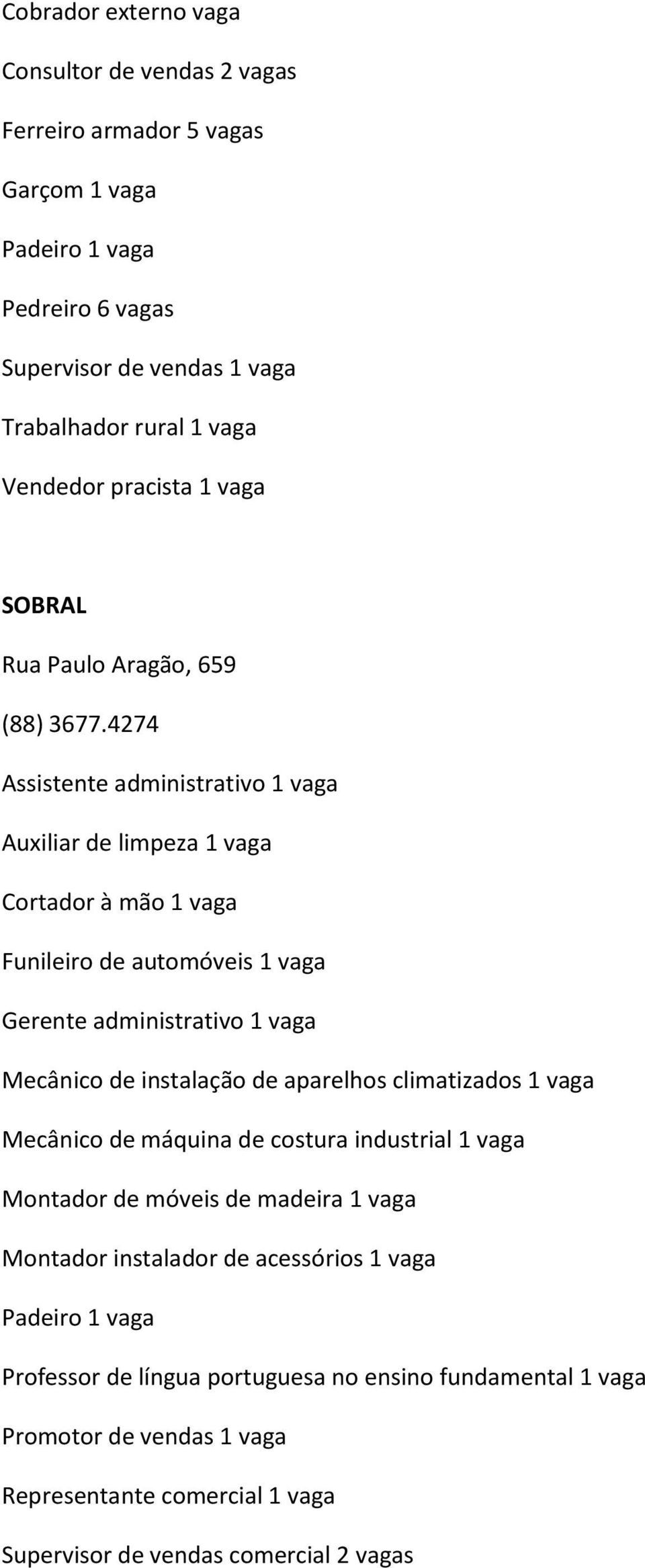 4274 Assistente administrativo 1 vaga Auxiliar de limpeza 1 vaga Cortador à mão 1 vaga Funileiro de automóveis 1 vaga Gerente administrativo 1 vaga Mecânico de instalação de aparelhos