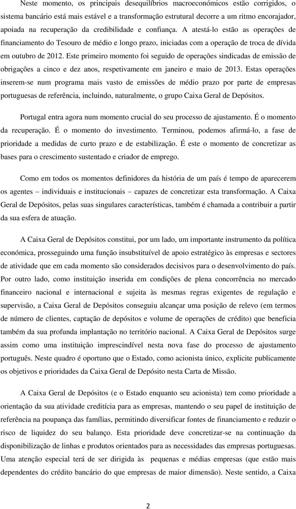 Este primeiro momento foi seguido de operações sindicadas de emissão de obrigações a cinco e dez anos, respetivamente em janeiro e maio de 2013.