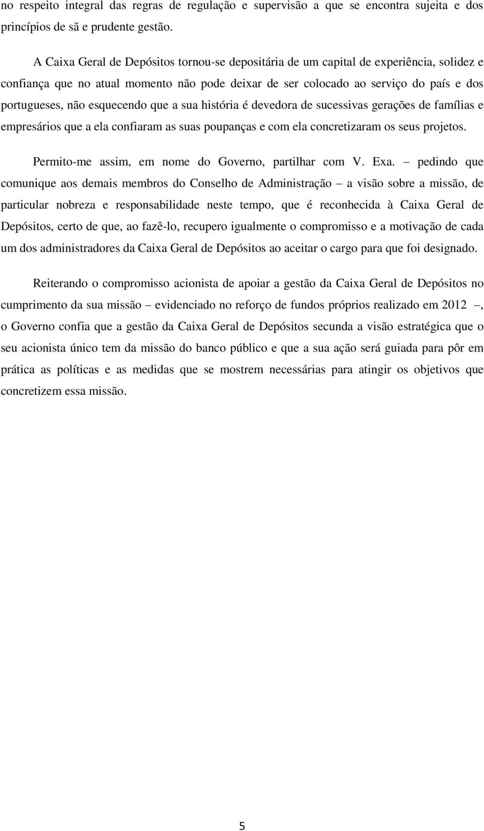 esquecendo que a sua história é devedora de sucessivas gerações de famílias e empresários que a ela confiaram as suas poupanças e com ela concretizaram os seus projetos.