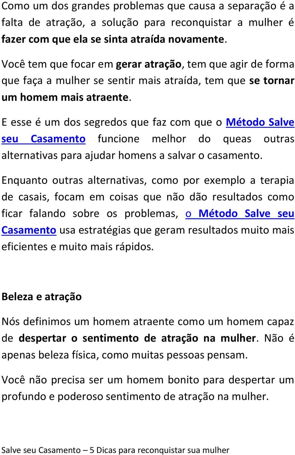 E esse é um dos segredos que faz com que o Método Salve seu Casamento funcione melhor do queas outras alternativas para ajudar homens a salvar o casamento.