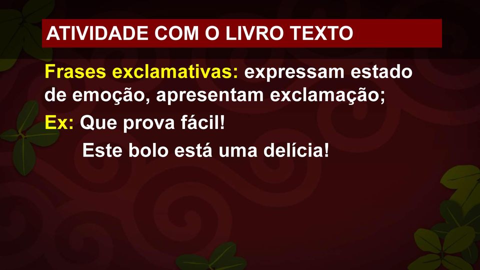 emoção, apresentam exclamação; Ex: