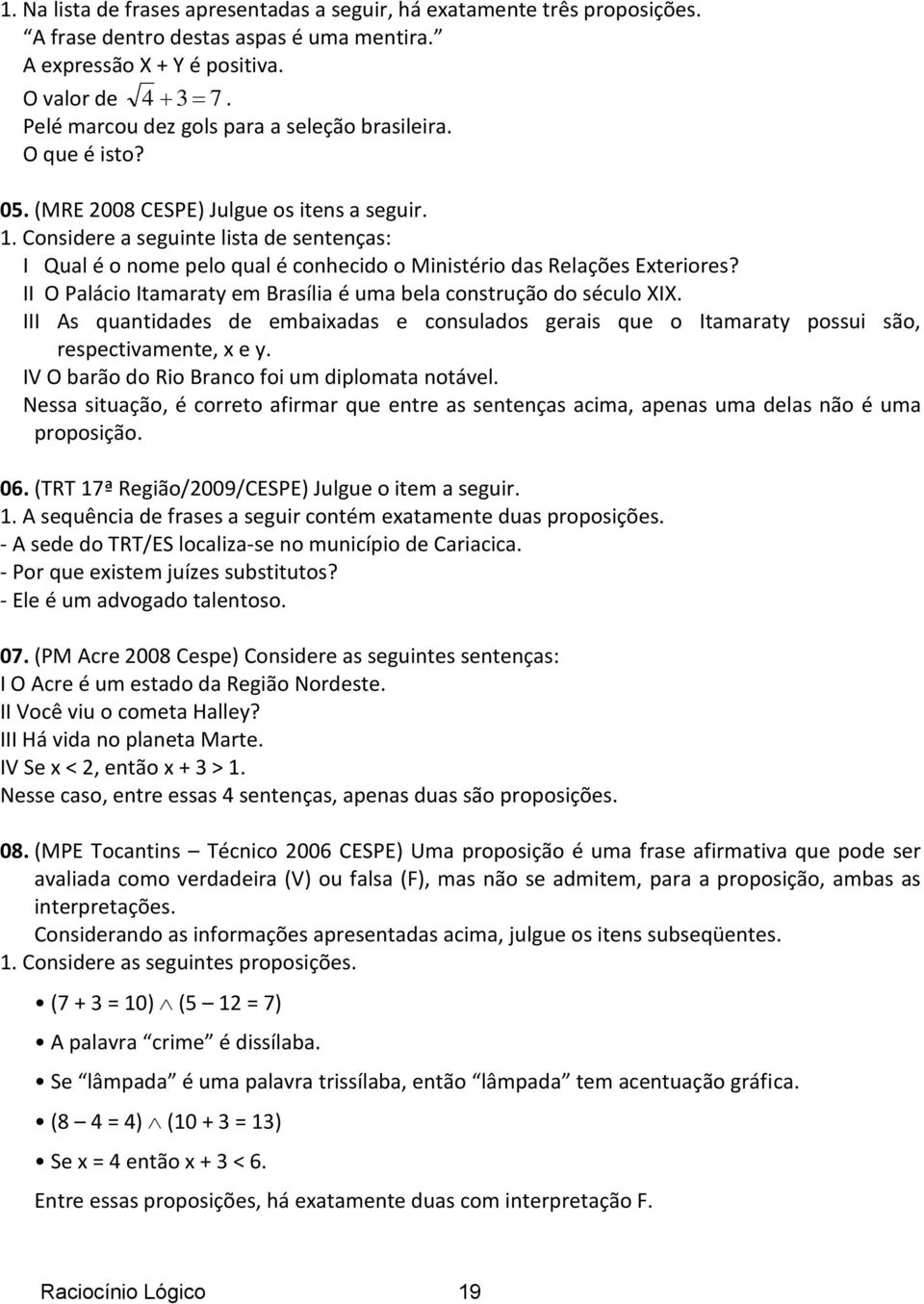 Considere a seguinte lista de sentenças: I Qual é o nome pelo qual é conhecido o Ministério das Relações Exteriores? II O Palácio Itamaraty em Brasília é uma bela construção do século XIX.