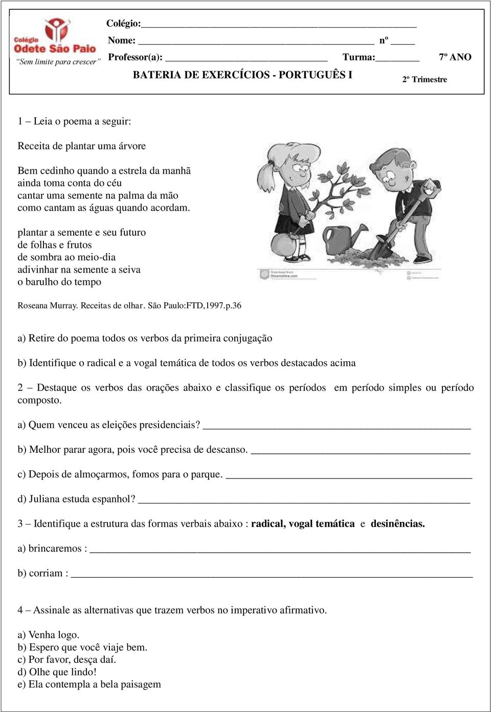 plantar a semente e seu futuro de folhas e frutos de sombra ao meio-dia adivinhar na semente a seiva o barulho do tempo Roseana Murray. Receitas de olhar. São Paulo:FTD,1997.p.36 a) Retire do poema