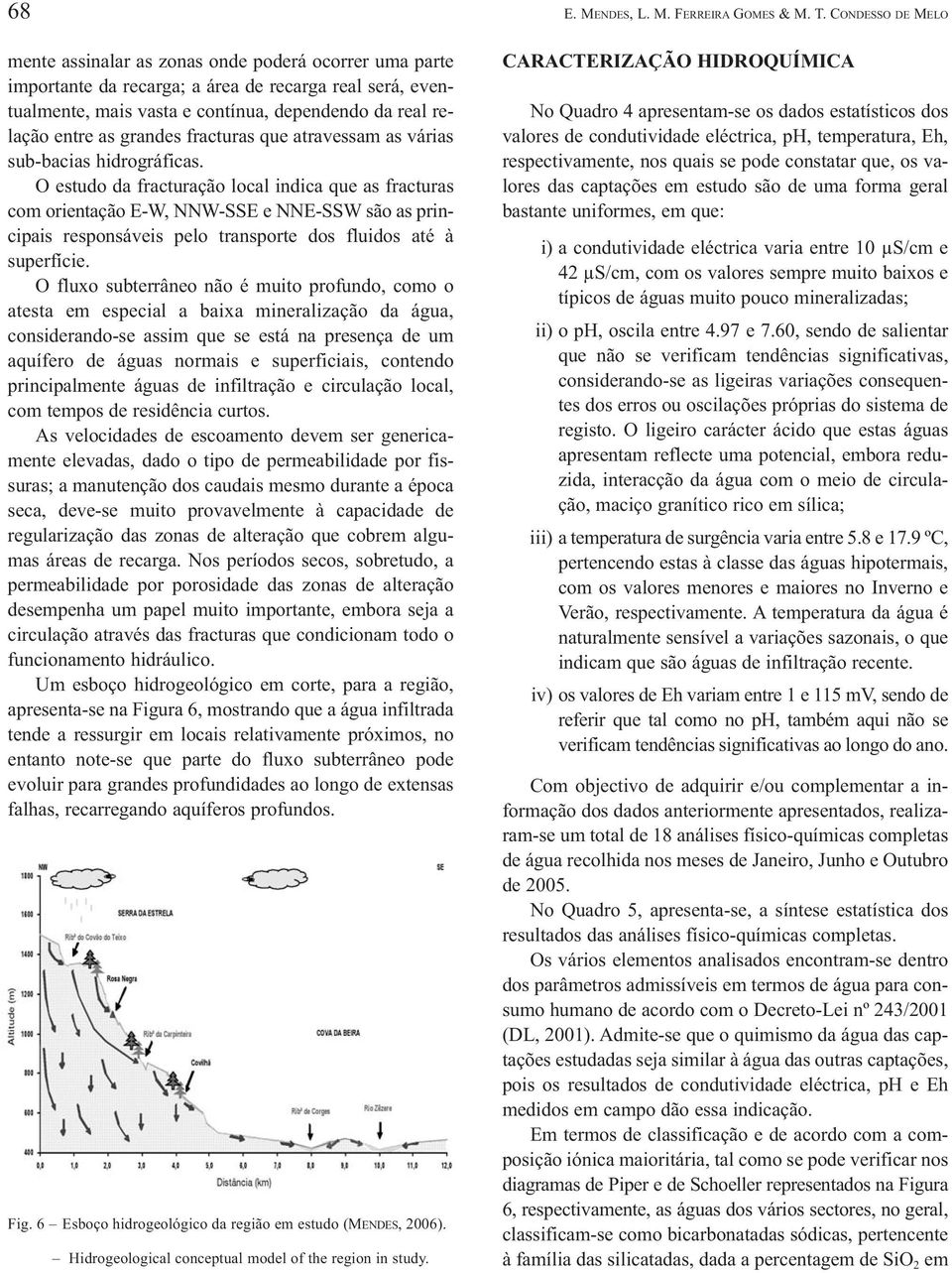 O estudo da fracturação local indica que as fracturas com orientação E-W, NNW-SSE e NNE-SSW são as principais responsáveis pelo transporte dos fluidos até à superfície.