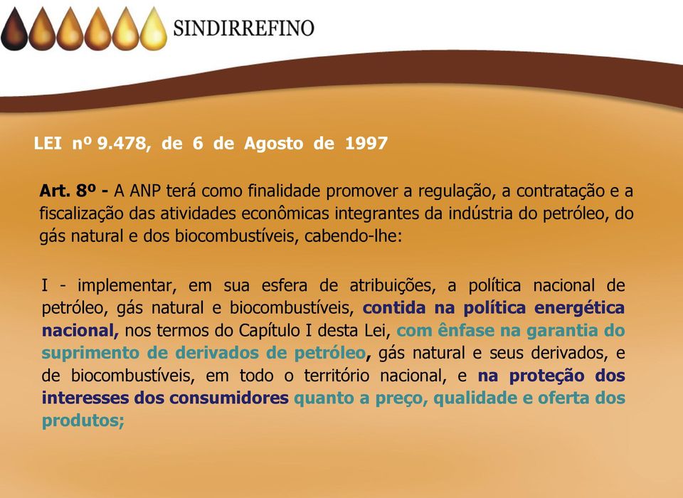 dos biocombustíveis, cabendo-lhe: I - implementar, em sua esfera de atribuições, a política nacional de petróleo, gás natural e biocombustíveis, contida na política