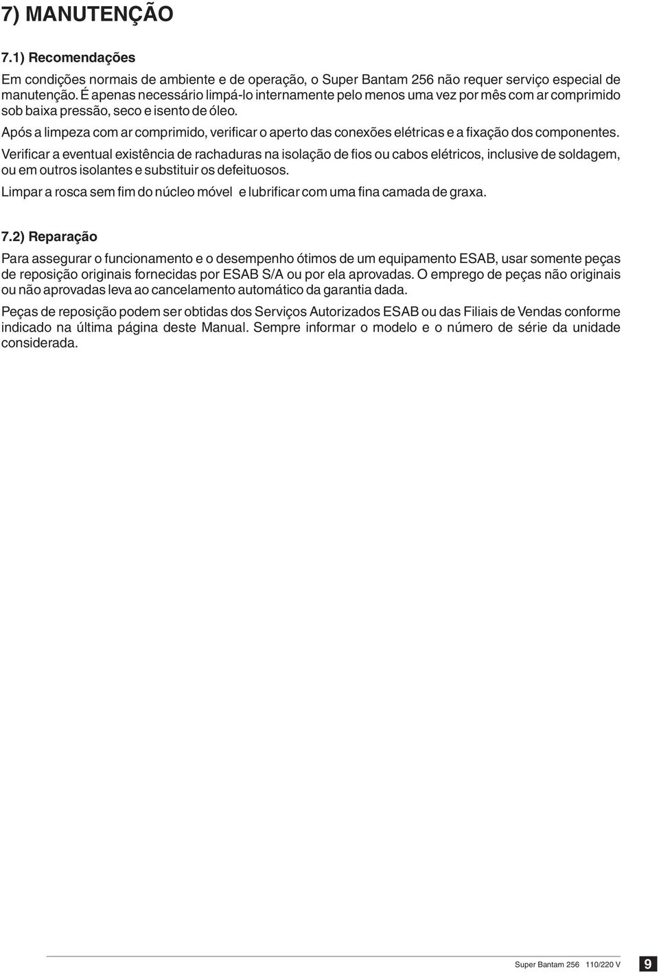 Após a limpeza com ar comprimido, verificar o aperto das conexões elétricas e a fixação dos componentes.