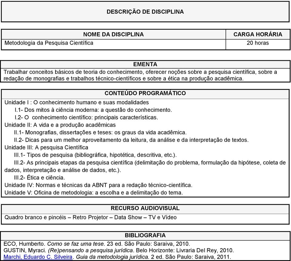 Unidade II: A vida e a produção acadêmicas II.1- Monografias, dissertações e teses: os graus da vida acadêmica. II.2- Dicas para um melhor aproveitamento da leitura, da análise e da interpretação de textos.